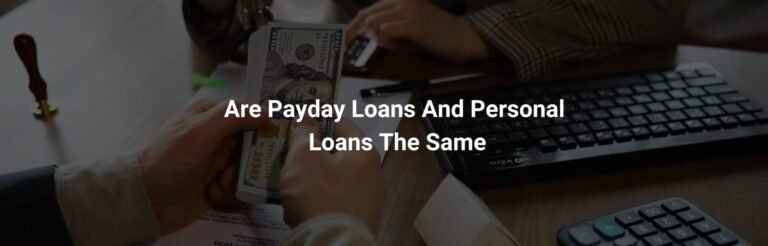 Are PayDay Loans And Personal Loans The Same?